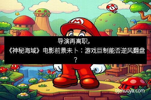 导演再离职,《神秘海域》电影前景未卜:游戏巨制能否逆风翻盘?